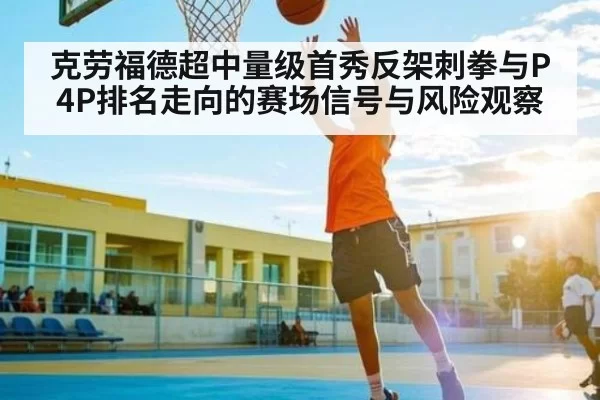 克劳福德超中量级首秀反架刺拳与P4P排名走向的赛场信号与风险观察 - FengniaoEsports